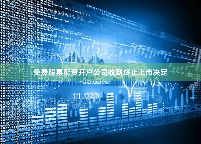免费股票配资开户公司收到终止上市决定