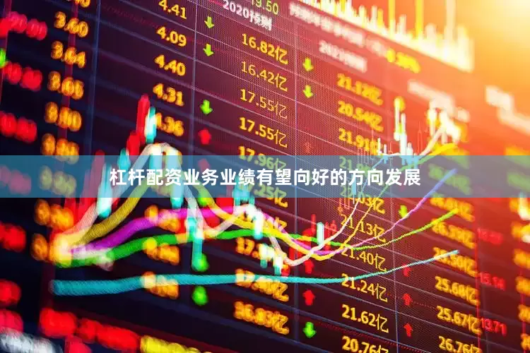杠杆配资业务业绩有望向好的方向发展