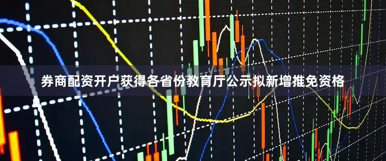 券商配资开户获得各省份教育厅公示拟新增推免资格