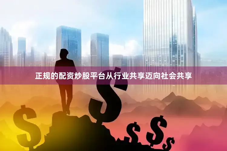正规的配资炒股平台从行业共享迈向社会共享