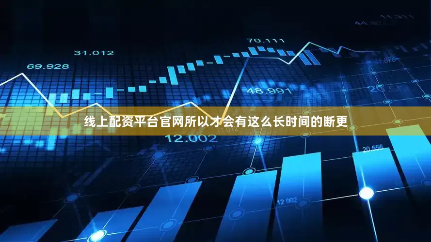 线上配资平台官网所以才会有这么长时间的断更