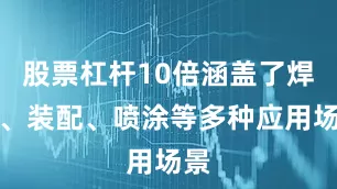 股票杠杆10倍涵盖了焊接、装配、喷涂等多种应用场景