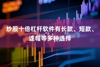 炒股十倍杠杆软件有长款、短款、连帽等多种选择