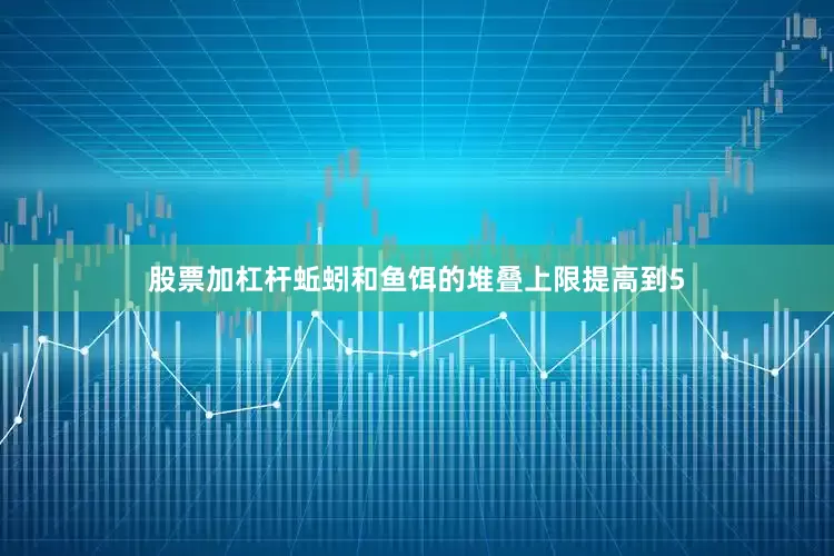 股票加杠杆蚯蚓和鱼饵的堆叠上限提高到5